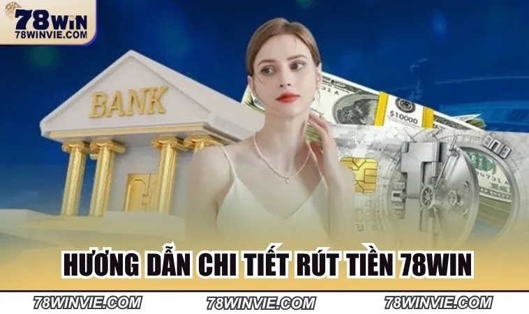 Hướng dẫn rút tiền nhà cái 78win chi tiết nhất 