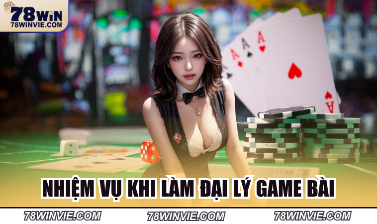 Nhiệm vụ khi làm đại lý game bài