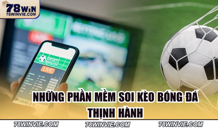 Những phần mềm soi kèo bóng đá thịnh hành