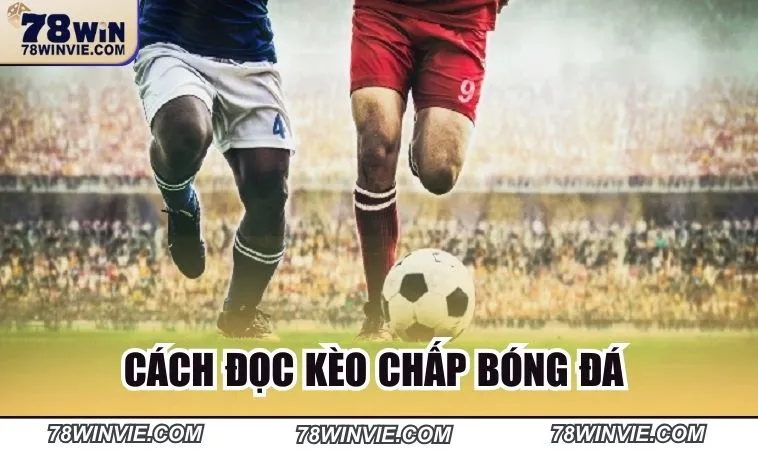 Cách đọc kèo chấp bóng đá quen thuộc tại nhà cái online 