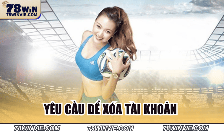 Yêu cầu để xóa tài khoản